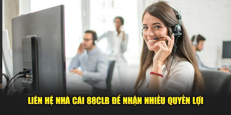 Liên hệ nhà cái 88CLB để nhận nhiều quyền lợi