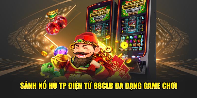 Sảnh nổ hũ TP điện tử 88CLB đa dạng game chơi