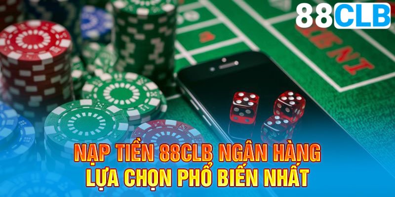 Nạp tiền 88CLB qua ngân hàng phổ biến nhất