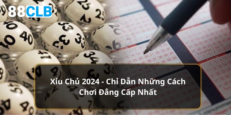 Xỉu Chủ 2024 - Chỉ Dẫn Những Cách Chơi Đẳng Cấp Nhất